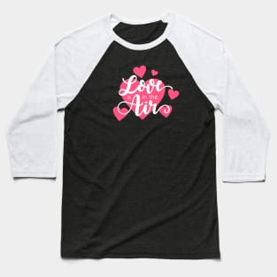 Love is in the Air Romantic Valentine Quote Baseball T-Shirt